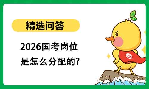 2026国考岗位是怎么分配的? 2026国考岗位是怎么分配的?
