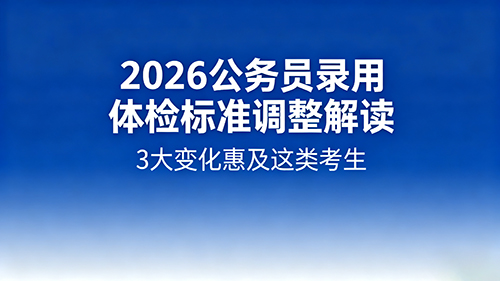 2026公务员录用体检标准调整解读:3大变化惠及这类考生
