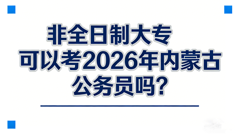 非全日制大专可以考2026年内蒙古公务员吗? 非全日制大专可以考2026年内蒙古公务员吗?