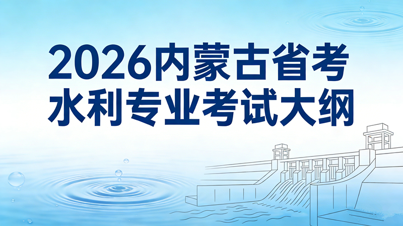 2026内蒙古省考水利专业考试大纲 2026内蒙古省考水利专业考试大纲
