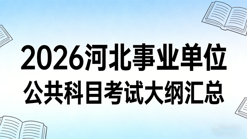 2026河北事业单位公共科目考试大纲汇总 2026河北事业单位公共科目考试大纲汇总