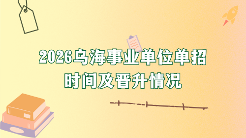 2026乌海事业单位单招时间及晋升情况.png 2026乌海事业单位单招时间及晋升情况.png