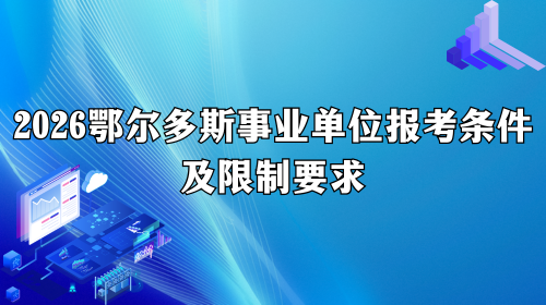 2026鄂尔多斯事业单位报考条件及限制要求.png