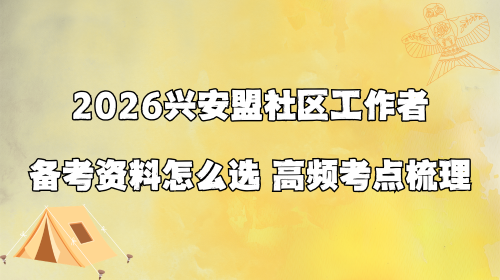 2026兴安盟社区工作者备考资料怎么选 高频考点梳理.png 2026兴安盟社区工作者备考资料怎么选 高频考点梳理.png