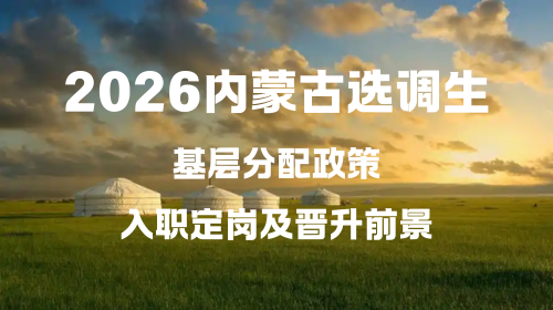 2026内蒙古选调生基层分配政策 入职定岗及晋升前景.png 2026内蒙古选调生基层分配政策 入职定岗及晋升前景.png