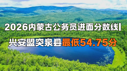 2026内蒙古公务员进面分数线 兴安盟突泉县最低54.75分.png 2026内蒙古公务员进面分数线 兴安盟突泉县最低54.75分.png
